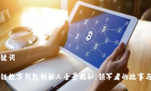 与关键词

区块链数字钱包创始人全景揭秘：领军者的故事与设想
