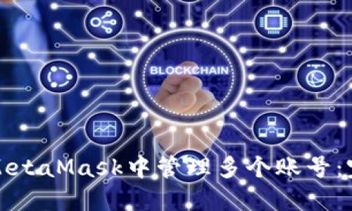 如何在MetaMask中管理多个账号：完整指南