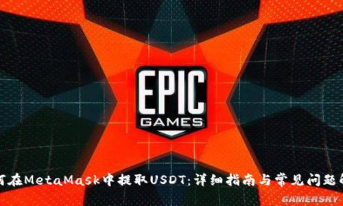 如何在MetaMask中提取USDT：详细指南与常见问题解答