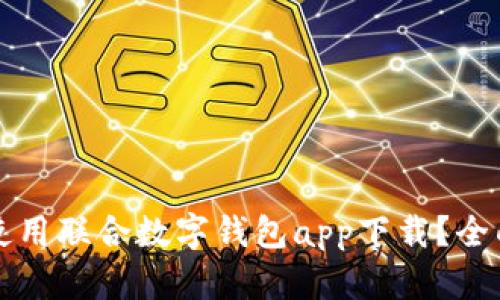 如何安全便捷地使用联合数字钱包app下载？全面解析与使用指南