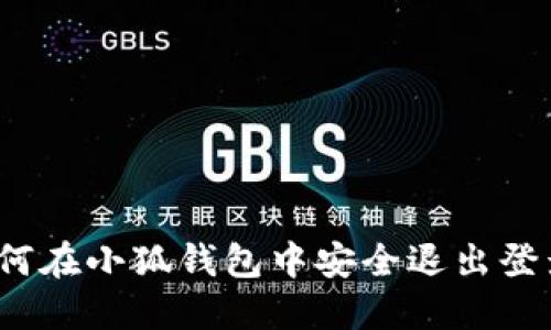 如何在小狐钱包中安全退出登录？