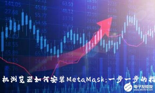 手机浏览器如何安装MetaMask：一步一步的指南