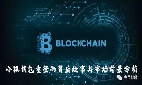 小狐钱包重登的背后故事与市场前景分析