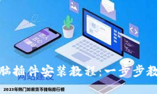 小狐钱包电脑插件安装教程：一步步教你轻松搞定