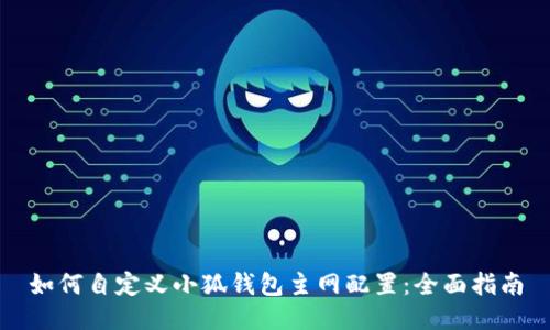 如何自定义小狐钱包主网配置：全面指南