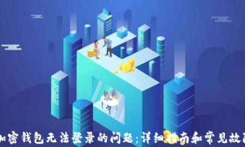 
解决加密钱包无法登录的问题：详细指南和常见故障排查