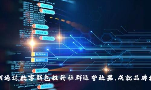 如何通过数字钱包提升社群运营效果，成就品牌增长