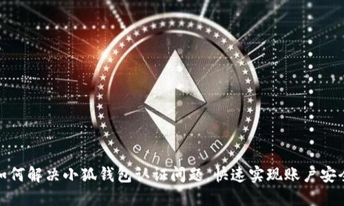 如何解决小狐钱包认证问题，快速实现账户安全