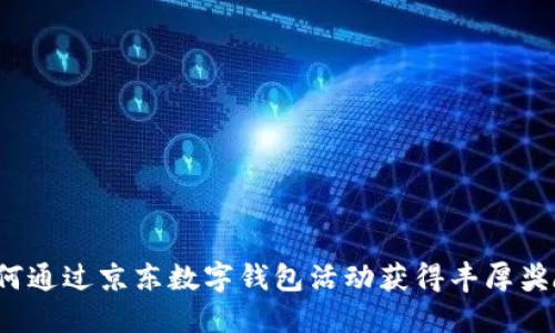 如何通过京东数字钱包活动获得丰厚奖励？