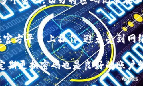 重置数字钱包密码的具体步骤可能因不同的钱包类型和平台而异，但通常可以遵循以下通用步骤。以下将为您详细介绍如何重置数字钱包密码。

步骤一：访问官方网站或应用程序
首先，您需要打开您所使用的数字钱包的官方网站或应用程序。确保您下载了官方版本，避免使用任何不明来源的应用程序，以确保您的财产安全。

步骤二：寻找“忘记密码”链接
在登录页面，通常会有一个“忘记密码”或“重置密码”的链接。点击该链接，以开始重置密码的流程。

步骤三：输入相关信息
系统通常会要求您输入与您的钱包账户相关联的信息，比如电子邮件地址或手机号码。这些信息用于确认您的身份。

步骤四：接收重置链接或验证码
提交信息后，您会接收到一封电子邮件或短信，其中包含一个重置密码的链接或验证码。请检查您的收件箱或短信，及时获取这些信息。

步骤五：按照指示重置密码
如果您收到的是重置链接，点击该链接后您将被引导至一个新的页面。您需要输入一个新密码。通常，系统会要求您设置一个强密码，以确保安全性。遵循系统提供的强密码建议，避免使用简单的字母或数字组合。

步骤六：确认新密码
在输入新密码后，您又需要再次输入一次以确认。确保两次输入的密码完全一致。提交确认后，系统会处理您的请求。

步骤七：登录新密码
成功重置密码后，您可以使用新密码尝试登录您的钱包账户。如果无法登录，请查看您是否操作准确，或者重述重置密码的过程。

步骤八：加强账户安全
重置密码后，建议您及时检查您的账户安全设置。启用双重认证是保护数字钱包的重要措施。此功能可以增加一层额外的安全性，确保即使密码泄露，您的账户仍然安全。

步骤九：记录新密码
为避免再次忘记密码，您可以将新密码记录在安全的地方，或者使用密码管理工具来管理多个密码。切勿将密码记录在不安全的地方。

总结
重置数字钱包密码的过程相对简单，但是安全性至关重要。在进行任何操作时，请确保您在官方平台上操作，避免受到网络诈骗的影响。常常检查您的账户活动也是保持安全的一种有效方式。

希望以上步骤能够帮助您顺利重置数字钱包密码，保护您的资产安全。请记住，安全第一，定期更换密码也是良好的账户管理习惯。