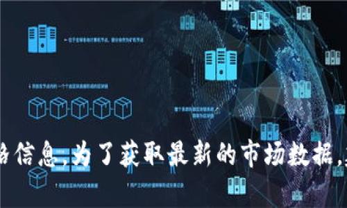 摩尔钱包区块链的价值会随着市场条件和加密货币的波动而变化，因此我无法提供实时的价格信息。为了获取最新的市场数据，建议你查阅加密货币交易所或相关金融信息网站。如有其他问题或需要了解的主题，请告诉我！