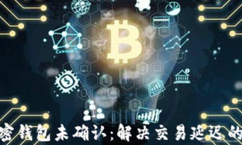 
Opera加密钱包未确认：解决交易延迟的最佳方法