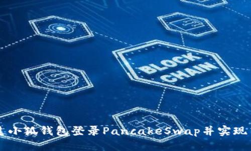 如何通过小狐钱包登录PancakeSwap并实现高效交易