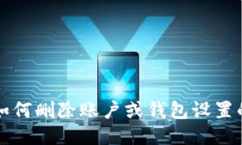 小狐钱包如何删除账户或钱包设置的详细指南