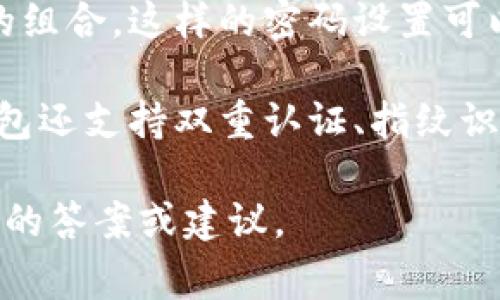 数字钱包的密码位数通常因不同的数字钱包而异。大部分数字钱包都允许用户设置6到12位的密码，具体要求可以依据不同平台或服务的安全政策而有所不同。

一般来说，数字钱包会建议用户使用复杂且不易被猜测的密码，包括字母、数字和特殊符号的组合。这样的密码设置可以大大提升安全性。

在选择密码时，建议避免使用生日、简单的数字组合等容易被猜测的信息。此外，很多数字钱包还支持双重认证、指纹识别等方式来进一步保护账户安全，用户可以根据自身需求和平台提供的选项进行安全设置。

如果你有特定的数字钱包类型或平台想要了解，可以提供详细信息，我会尽量为你提供精确的答案或建议。