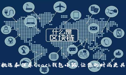 如何挑选和保养Coach钱包小狐，让你的时尚更具个性