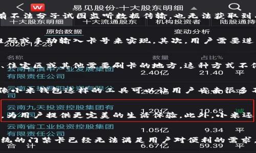 小米钱包：掌握你的加密门禁卡，轻松实现安全与便利/  
小米钱包, 门禁卡, 加密, 安全支付/guanjianci  

引言
在当今数字化的时代，钱包不仅仅是用来存放现金和信用卡的地方。随着科技的发展，小米钱包凭借它的创新理念，已经将传统意义上的钱包转变为一个强大的数字工具。特别是在门禁卡的使用方面，小米钱包的加密功能给用户的安全性和便利性都带来了质的飞跃。

小米钱包的概述
小米钱包作为小米生态系统的一部分，旨在通过数字支付和智能硬件的结合，为用户提供极致的使用体验。这款应用不仅支持多种支付方式，还有丰富的附加功能。在现代城市生活中，门禁卡的使用越来越普遍。无论是在办公室还是住宅小区，门禁卡都扮演着重要的角色。

门禁卡的传统使用方式
传统的门禁卡通常是物理卡片。用户需要携带这些卡片，才能进入特定的场所。然而，这种方式存在一些问题。例如，用户可能会忘记带卡，或者卡片可能会丢失。更严重的是，物理门禁卡的安全性并不高，极易被复制和滥用。  

小米钱包如何解决这些问题
通过将门禁卡集成到小米钱包中，用户不仅可以将所有卡片集中管理，还能享受到更高的安全性。小米钱包使用加密技术保护用户的门禁卡信息。这意味着，即使个人信息被盗，也无法轻易解密，从而保护用户的安全。

加密技术的优势
使用加密技术的一个显著优势是在信息传输过程中提供了额外的保护。小米钱包的门禁卡信息在传输时会经过加密处理，这样即使有不法分子试图监听数据传输，也无法获取到有效的数据。此外，这种技术可以确保数据在云存储中也是安全的。  

如何使用小米钱包的门禁卡功能
要使用小米钱包的门禁卡功能，用户只需简单几个步骤。首先，用户需要在小米钱包中添加门禁卡信息。这可以通过扫描卡片上的二维码或手动输入卡号来实现。其次，用户需要进行身份验证，确保只有授权者才能访问门禁卡信息。最后，用户可以在需要使用门禁卡时，打开小米钱包，选择相应的门禁卡进行刷卡。

方便与快捷
使用小米钱包的门禁卡功能，让日常生活变得更加方便和快捷。用户不再需要携带多张实体卡片，只需拿出手机即可轻松进入办公区、住宅区或其他需要刷卡的地方。这种方式不仅减轻了用户的负担，还提高了工作和生活的效率。

文化与情感的关联
在现代社会，数字化生活已经成为一种主流趋势。小米钱包不仅提供了一种实用的工具，更是一种生活方式的体现。在繁忙的工作中，像小米钱包这样的工具可以让用户省去很多不必要的麻烦。它不仅是支付工具，更是人与科技结合的象征。

小米钱包的未来展望
随着科技的不断进步，小米钱包的未来充满了更多可能性。未来，可以期待小米钱包通过引入更多的智能硬件和推广更多的应用场景，为用户提供更完美的生活体验。此外，小米还可能与更多的企业合作，将门禁卡功能融入到各行各业中，让更多人享受到这种便利。

总结
小米钱包作为一款创新的数字支付工具，通过加密技术为用户提供了更加安全和方便的门禁卡使用体验。在当今快节奏的生活中，传统的门禁卡已经无法满足用户对便利的需求。未来，小米钱包还有望继续引领数字支付的发展潮流，给用户带来无限可能。在这份数字化的便利中，我们不妨一起期待未来的到来。