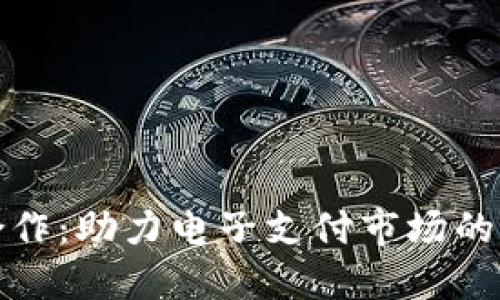 数字钱包合作：助力电子支付市场的转型与增长