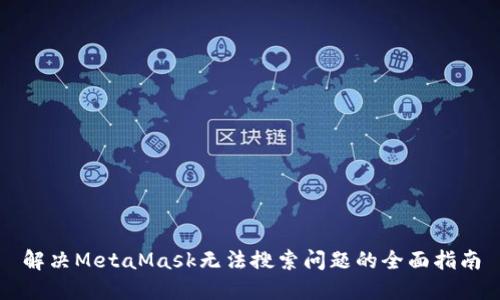 解决MetaMask无法搜索问题的全面指南