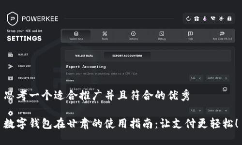 思考一个适合推广并且符合的优秀

数字钱包在甘肃的使用指南：让支付更轻松！