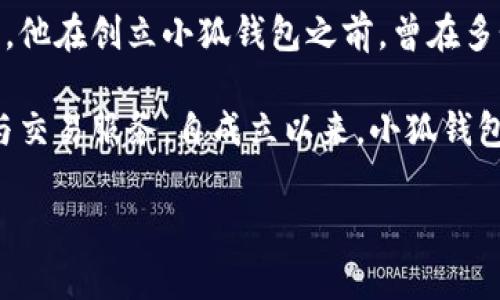 小狐钱包的创始人是李星。李星是一位在区块链和数字资产领域具有丰富经验的企业家。他在创立小狐钱包之前，曾在多个金融科技领域的项目中担任重要角色，推动了数字支付和金融创新的发展。

小狐钱包作为国内领先的数字钱包之一，致力于为用户提供安全、便捷的数字货币存储与交易服务。自成立以来，小狐钱包凭借其优秀的用户体验和创新的功能，吸引了大量用户，并在行业内树立了良好的口碑。

如果您需要更详细的信息或具体的背景资料，欢迎询问！