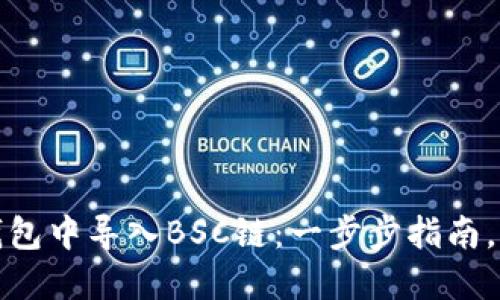 如何在小狐钱包中导入BSC链：一步步指南，获取更多收益