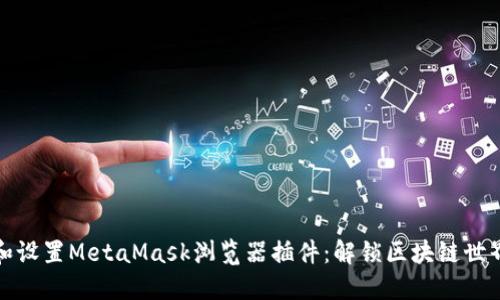 如何安装和设置MetaMask浏览器插件：解锁区块链世界的第一步