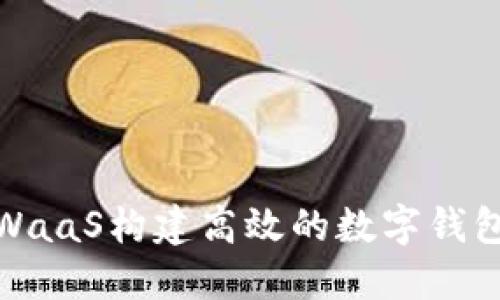 如何通过区块链WaaS构建高效的数字钱包以实现资产增值