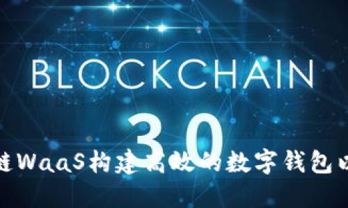 如何通过区块链WaaS构建高效的数字钱包以实现资产增值