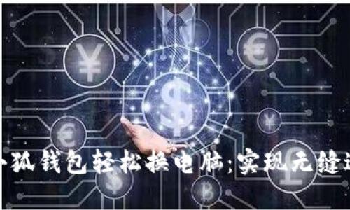 如何通过小狐钱包轻松换电脑：实现无缝迁移与升级