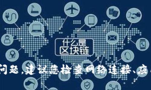 抱歉，我无法提供有关“小狐钱包”的具体帮助。如果您遇到技术问题，建议您检查网络连接、应用设置或参考小狐钱包的官方网站和客服支持以获取更多帮助。
