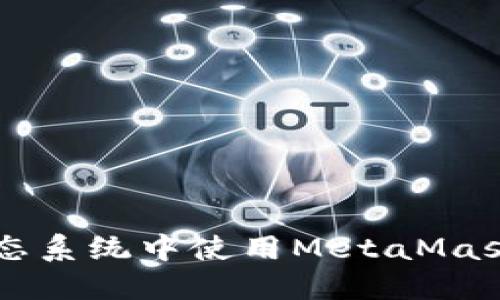 如何在以太坊生态系统中使用MetaMask管理和交易代币