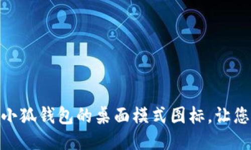 如何轻松设置小狐钱包的桌面模式图标，让您的使用更便捷