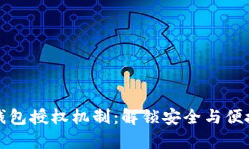 深入解析区块链钱包授权机制：解锁安全与便捷的数字资产管理