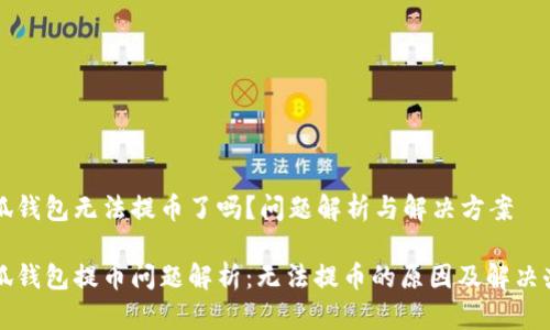 小狐钱包无法提币了吗？问题解析与解决方案

小狐钱包提币问题解析：无法提币的原因及解决办法