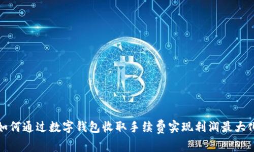 如何通过数字钱包收取手续费实现利润最大化