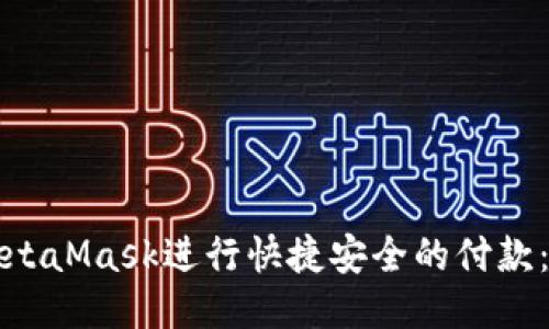 如何使用MetaMask进行快捷安全的付款：全方位指南