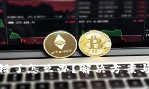 Metamask转错了怎么办？解决方案与预防措施详解