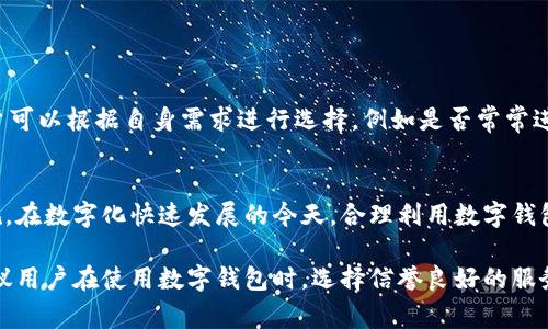 数字钱包是否需要实名认证，通常取决于具体的数字钱包服务和相关的法律法规。在很多国家和地区，数字钱包服务提供商为了遵循反洗钱（AML）和了解你的客户（KYC）规定，通常会要求用户进行实名认证。以下是一些关于数字钱包和实名认证的详细信息：

数字钱包的定义
数字钱包是一种可以安全存储用户利益的电子设备或在线服务。它可以存储支付信息、信用卡、数字货币及其他财务相关的数据。数字钱包方便用户进行线上支付、转账、购物以及管理资金。

实名认证的目的
实名认证主要是为了增强金融交易的安全性。它有助于防止金融诈骗、洗钱活动和其他非法行为。通过实名认证，服务提供商可以更好地了解用户的身份，从而降低风险。

数字钱包需要实名认证的情况
很多数字钱包在用户注册时都会要求提供个人身份信息。这些信息可能包括姓名、身份证号码、联系电话及电子邮件地址。有些钱包还可能要求上传身份证明文件、地址证明等。在这些情况下，用户必须完成实名认证才能使用数字钱包的全功能。

哪些数字钱包不需要实名认证
也有一些数字钱包允许用户在没有实名认证的情况下使用。这类钱包通常有交易金额的限制。用户可以小额进行交易，但一旦超过特定金额，就需要进行实名认证。

不同国家和地区的规定
不同国家对数字钱包的监管政策各不相同。有些国家对数字钱包的要求相对宽松，用户可以匿名使用；而在某些国家，尤其是涉及金融交易和加密货币的监管更为严格，实名认证几乎是必需的。在投资加密货币时，很多平台要求用户提供身份证明，这是为了遵循当地法律的要求。

数字钱包的优缺点
数字钱包带来了诸多便利，但同时也存在一些潜在问题。
ul
listrong优点：/strong易于使用，随时随地进行交易，安全性高，能够有效跟踪支出。/li
listrong缺点：/strong可能面临隐私安全问题，伪造身份的风险，以及部分钱包不支持多种加密货币。/li
/ul

如何选择合适的数字钱包
选择数字钱包时，用户应考虑以下几个因素：安全性、用户体验、支持的货币种类、是否需要实名认证及费用结构。用户可以根据自身需求进行选择，例如是否常常进行国际交易，是否偏向于使用特定的加密货币等。

总结
数字钱包是否需要实名认证因国家和地区而异。用户在选择数字钱包时，应仔细了解其政策，确保自己的安全和合规。在数字化快速发展的今天，合理利用数字钱包，将会极大地便利我们的生活。

以上是关于数字钱包是否需要实名认证的详细探讨。保持警惕，并做好个人信息的安全保护是非常重要的。同时，建议用户在使用数字钱包时，选择信誉良好的服务提供商，保障财务安全。