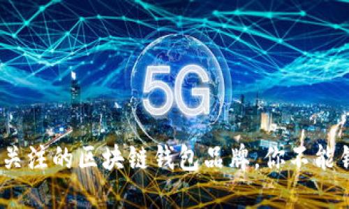 2023年最值得关注的区块链钱包品牌，你不能错过的顶尖选择