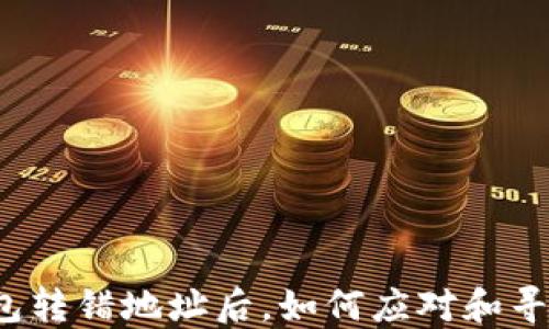 
小狐钱包转错地址后，如何应对和寻回资产？