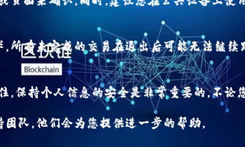 在PC端退出小狐钱包的步骤相对简单。以下是详细的步骤指南，帮助您顺利退出小狐钱包。

步骤一：找到小狐钱包的界面
首先，您需要登录到小狐钱包的PC端网站。打开您的浏览器，输入小狐钱包的官方网站地址。如果您已经登录，您会看到您的账户信息和钱包概览。

步骤二：检查账户信息
在小狐钱包的主页上，通常会显示您的账户余额、交易记录和其他相关信息。确保您在退出之前确认所有交易已成功完成。

步骤三：寻找退出/注销选项
接下来，您需要寻找退出或注销的选项。这通常位于页面的右上角，一般会有一个用户头像或账户名的图标。点击此图标，以展开更多选项。

步骤四：点击“退出”或“注销”
在展开的选项中，您应该能找到“退出”或“注销”的按钮。点击此按钮，系统通常会提示您确认是否真的要退出。

步骤五：确认退出
当弹出窗口出现时，请仔细阅读提示信息。确认您想要退出后，选择“是”或“确认”，这样您就会安全退出小狐钱包。

步骤六：确保安全退出
最后，确保您的账户已经完全退出。您可以通过关闭浏览器窗口或页面来确认。同时，建议您在公共设备上使用后，始终清除浏览器缓存和历史记录，以保障您的账户安全。

注意事项
在退出小狐钱包之前，请务必确保您的所有交易都已经处理完毕。所有未完成的交易在退出后可能无法继续跟踪。同时，切勿在公共电脑上保存密码，以避免个人信息的泄漏。

总结
退出小狐钱包的过程非常简单，遵循以上步骤即可顺利完成。记住，保持个人信息的安全是非常重要的，不论您是在家中还是公共场所使用小狐钱包，都要确保您的账户安全。

如果您在退出过程中遇到问题，建议您联系小狐钱包的客户支持团队，他们会为您提供进一步的帮助。