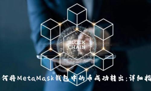 如何将MetaMask钱包中的币成功转出：详细指南