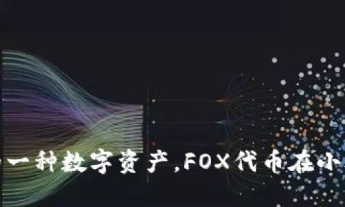 小狐钱包的代币名称是“FOX”，它是与小狐钱包生态系统相关联的一种数字资产。FOX代币在小狐钱包内用于多种功能，包括交易、奖励和生态系统内的其他应用。