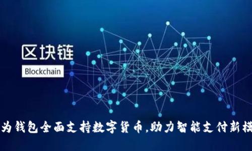 华为钱包全面支持数字货币，助力智能支付新模式