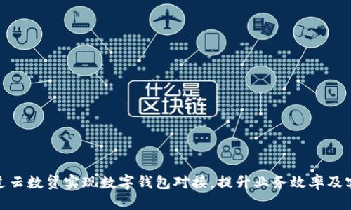 如何通过云数贸实现数字钱包对接，提升业务效率及客户体验