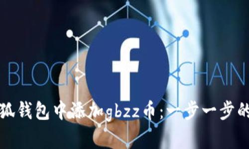 如何在小狐钱包中添加gbzz币：一步一步的详细指南