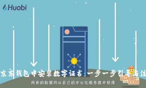 如何在京东钱包中安装数字证书：一步一步引导与注意事项