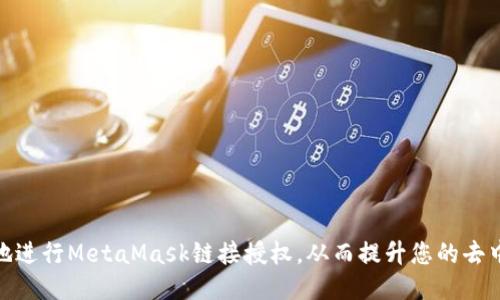 如何安全地进行MetaMask链接授权，从而提升您的去中心化体验