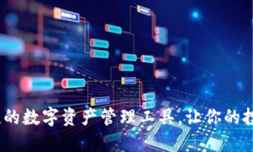 小狐钱包：安全便捷的数字资产管理工具，让你的投资与支付轻松无忧